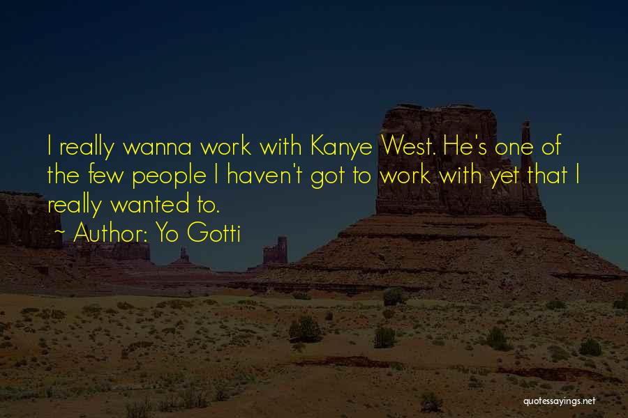 Yo Gotti Quotes: I Really Wanna Work With Kanye West. He's One Of The Few People I Haven't Got To Work With Yet