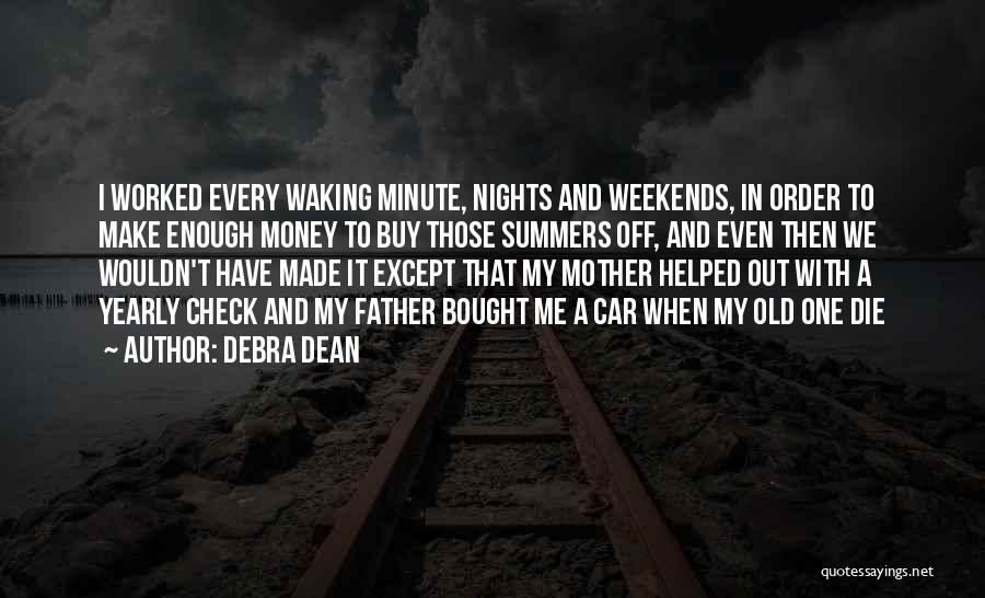 Debra Dean Quotes: I Worked Every Waking Minute, Nights And Weekends, In Order To Make Enough Money To Buy Those Summers Off, And
