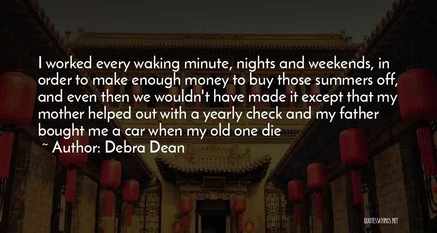 Debra Dean Quotes: I Worked Every Waking Minute, Nights And Weekends, In Order To Make Enough Money To Buy Those Summers Off, And