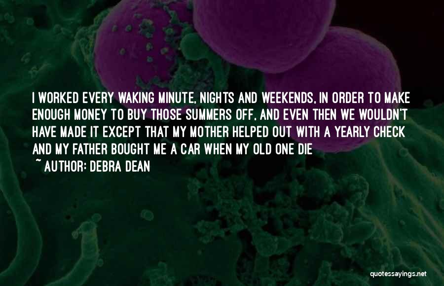 Debra Dean Quotes: I Worked Every Waking Minute, Nights And Weekends, In Order To Make Enough Money To Buy Those Summers Off, And