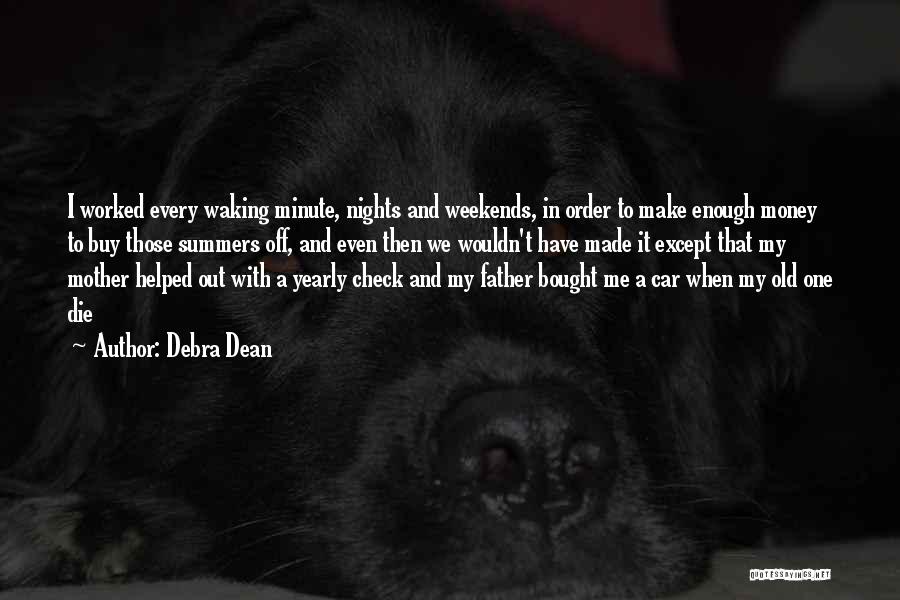 Debra Dean Quotes: I Worked Every Waking Minute, Nights And Weekends, In Order To Make Enough Money To Buy Those Summers Off, And