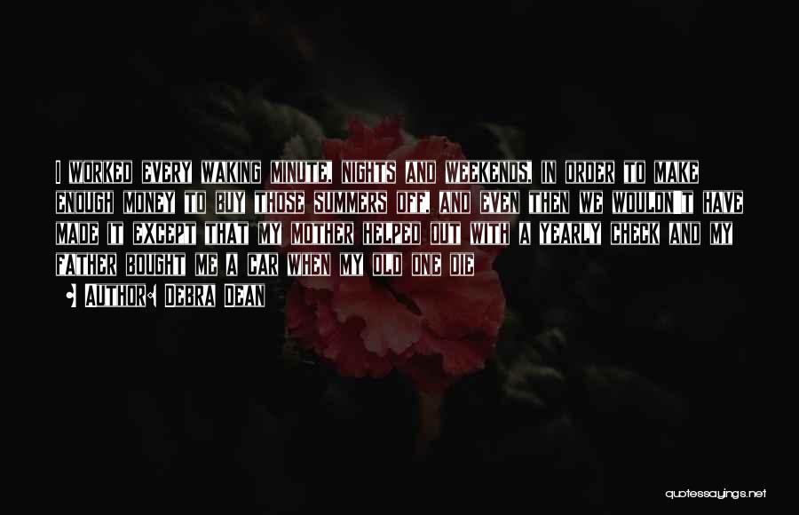 Debra Dean Quotes: I Worked Every Waking Minute, Nights And Weekends, In Order To Make Enough Money To Buy Those Summers Off, And