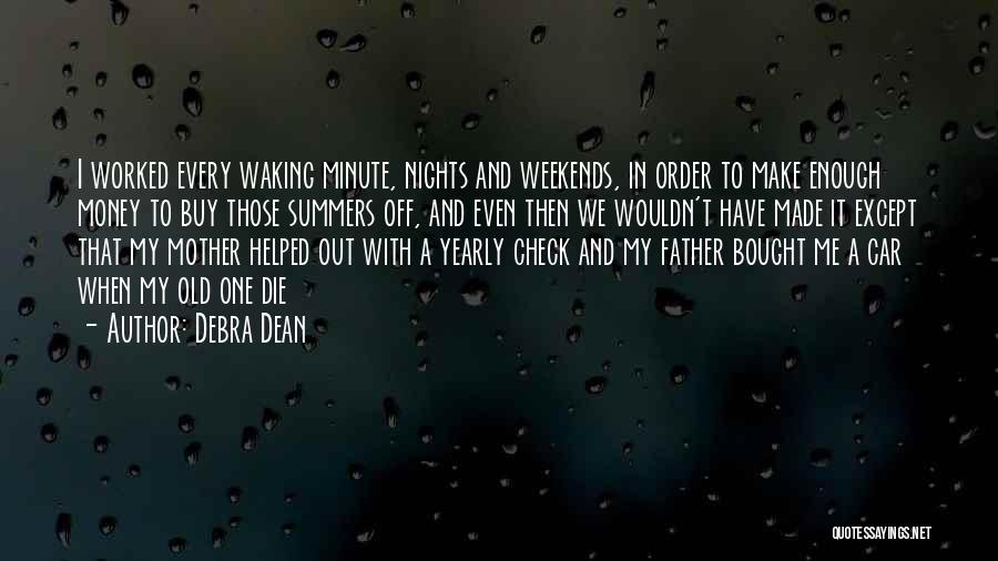 Debra Dean Quotes: I Worked Every Waking Minute, Nights And Weekends, In Order To Make Enough Money To Buy Those Summers Off, And