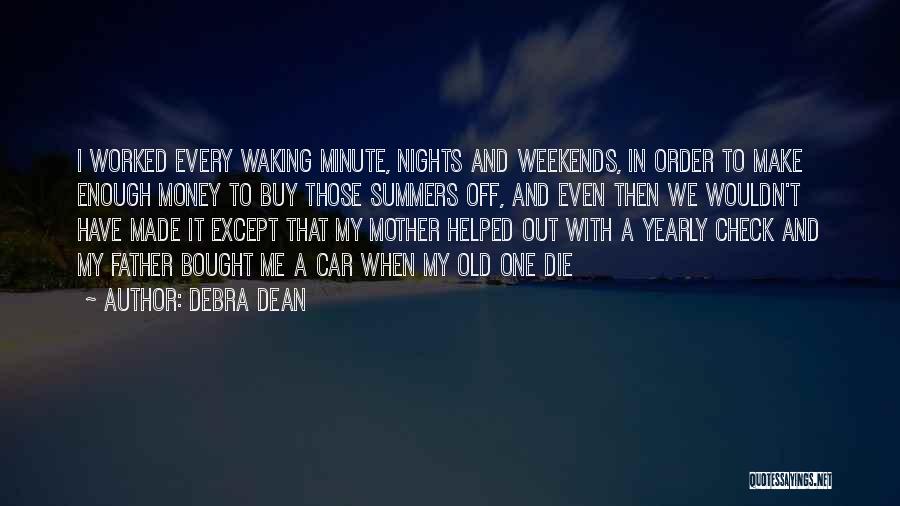 Debra Dean Quotes: I Worked Every Waking Minute, Nights And Weekends, In Order To Make Enough Money To Buy Those Summers Off, And