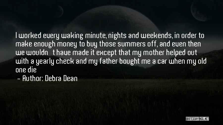Debra Dean Quotes: I Worked Every Waking Minute, Nights And Weekends, In Order To Make Enough Money To Buy Those Summers Off, And