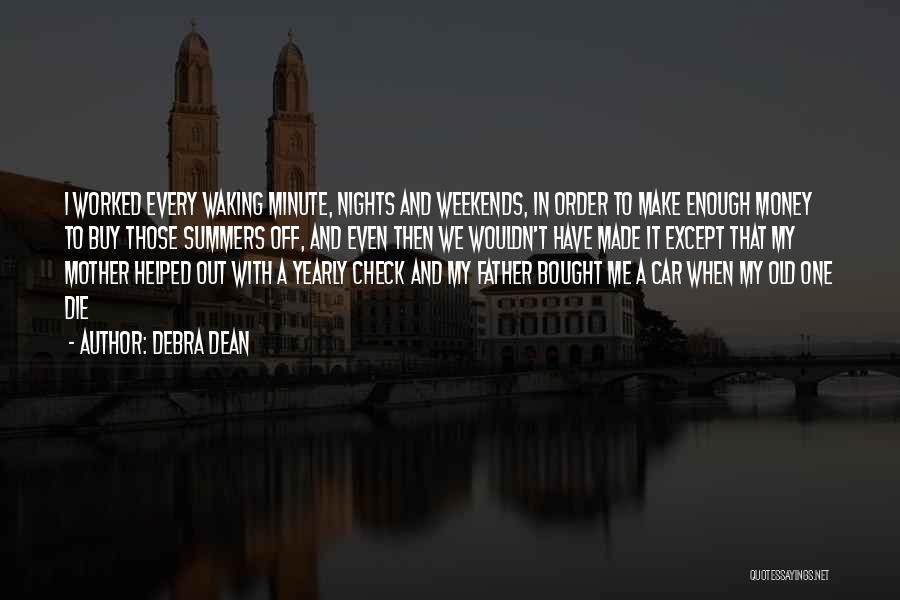 Debra Dean Quotes: I Worked Every Waking Minute, Nights And Weekends, In Order To Make Enough Money To Buy Those Summers Off, And