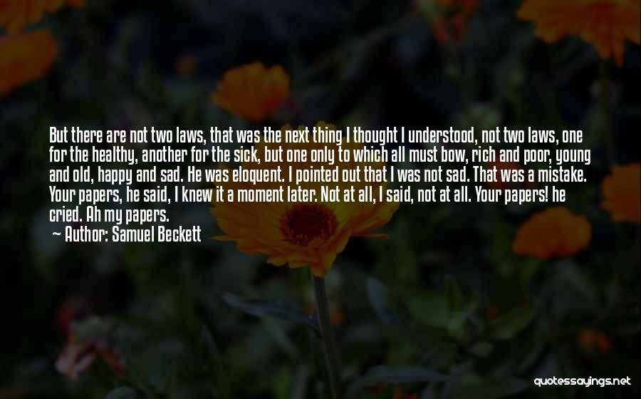 Samuel Beckett Quotes: But There Are Not Two Laws, That Was The Next Thing I Thought I Understood, Not Two Laws, One For