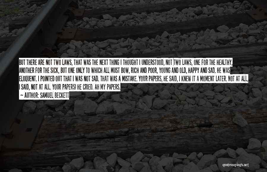 Samuel Beckett Quotes: But There Are Not Two Laws, That Was The Next Thing I Thought I Understood, Not Two Laws, One For