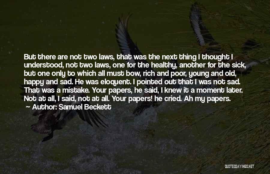 Samuel Beckett Quotes: But There Are Not Two Laws, That Was The Next Thing I Thought I Understood, Not Two Laws, One For