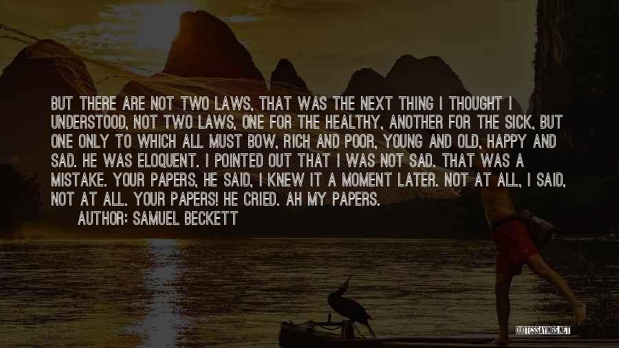 Samuel Beckett Quotes: But There Are Not Two Laws, That Was The Next Thing I Thought I Understood, Not Two Laws, One For