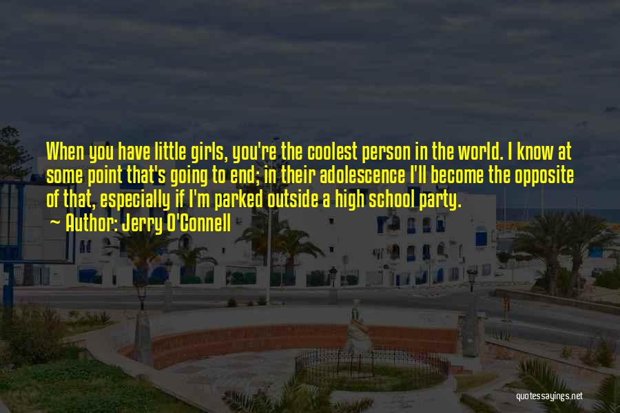 Jerry O'Connell Quotes: When You Have Little Girls, You're The Coolest Person In The World. I Know At Some Point That's Going To