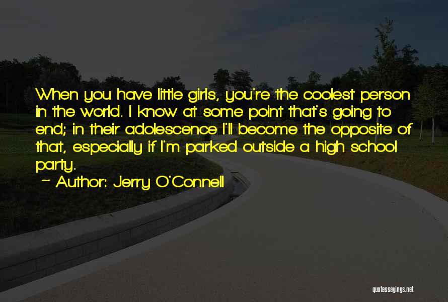 Jerry O'Connell Quotes: When You Have Little Girls, You're The Coolest Person In The World. I Know At Some Point That's Going To