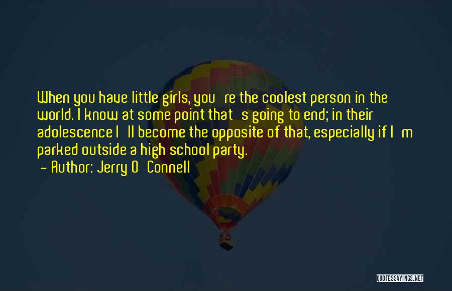 Jerry O'Connell Quotes: When You Have Little Girls, You're The Coolest Person In The World. I Know At Some Point That's Going To