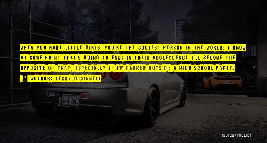 Jerry O'Connell Quotes: When You Have Little Girls, You're The Coolest Person In The World. I Know At Some Point That's Going To