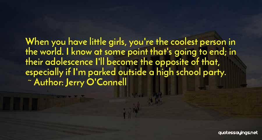 Jerry O'Connell Quotes: When You Have Little Girls, You're The Coolest Person In The World. I Know At Some Point That's Going To