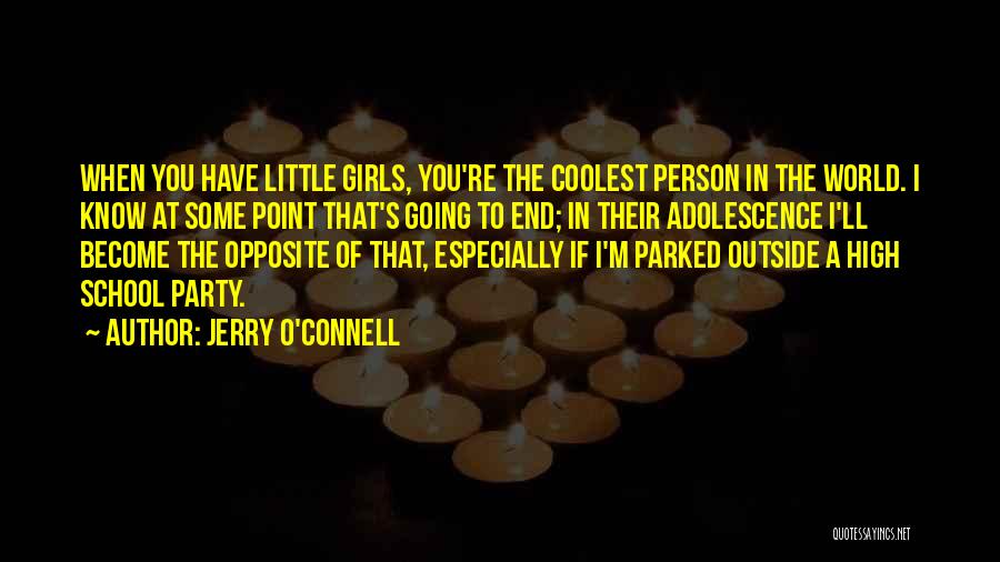Jerry O'Connell Quotes: When You Have Little Girls, You're The Coolest Person In The World. I Know At Some Point That's Going To