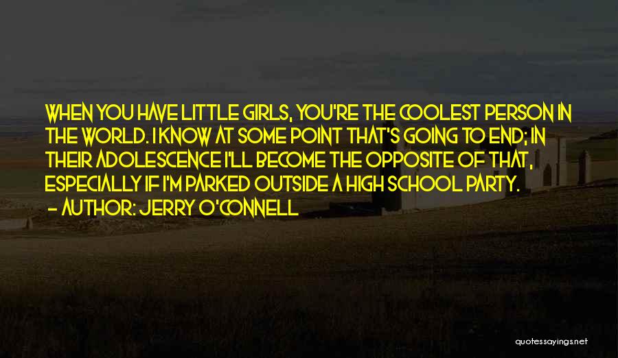 Jerry O'Connell Quotes: When You Have Little Girls, You're The Coolest Person In The World. I Know At Some Point That's Going To