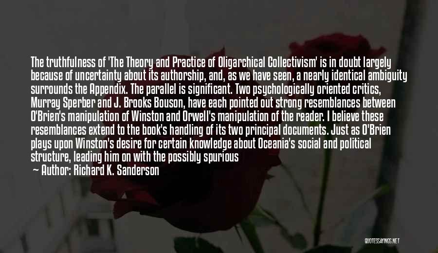 Richard K. Sanderson Quotes: The Truthfulness Of 'the Theory And Practice Of Oligarchical Collectivism' Is In Doubt Largely Because Of Uncertainty About Its Authorship,