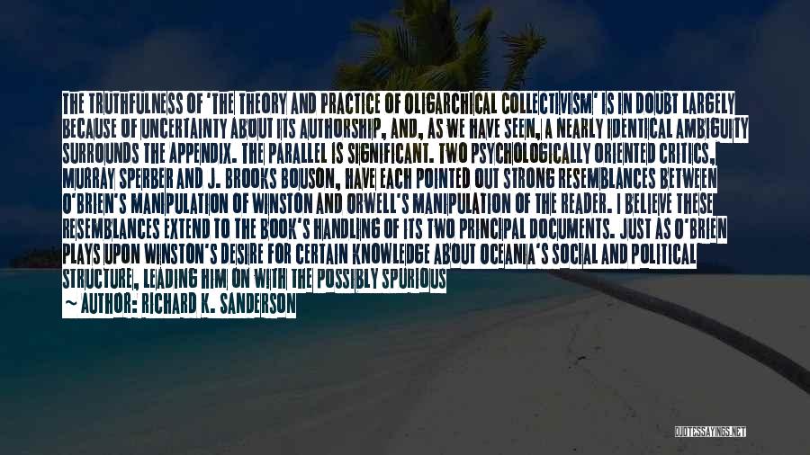 Richard K. Sanderson Quotes: The Truthfulness Of 'the Theory And Practice Of Oligarchical Collectivism' Is In Doubt Largely Because Of Uncertainty About Its Authorship,