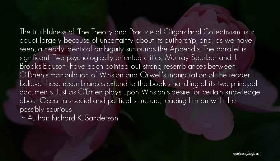 Richard K. Sanderson Quotes: The Truthfulness Of 'the Theory And Practice Of Oligarchical Collectivism' Is In Doubt Largely Because Of Uncertainty About Its Authorship,