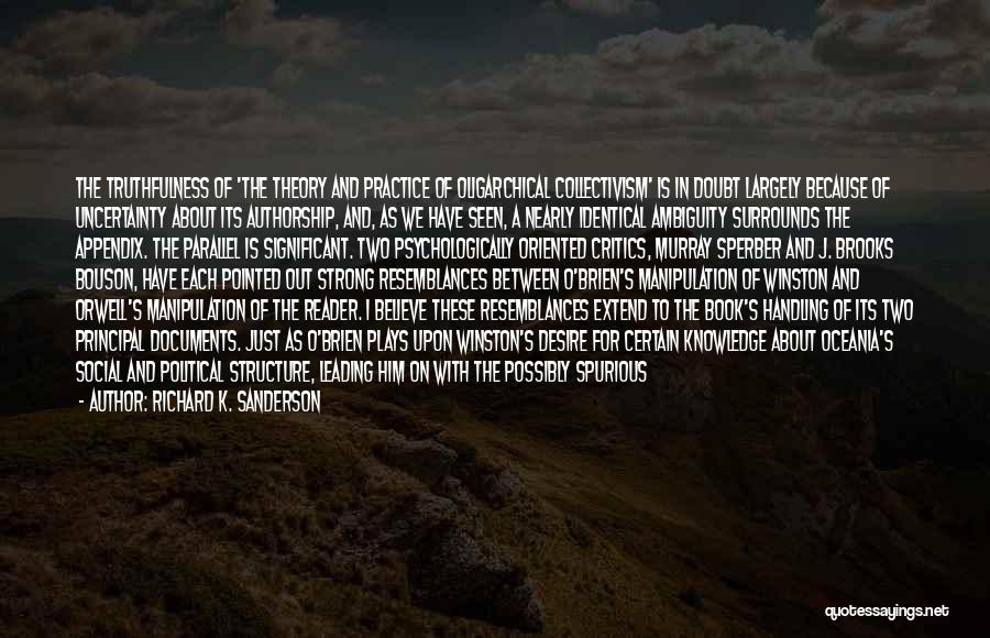 Richard K. Sanderson Quotes: The Truthfulness Of 'the Theory And Practice Of Oligarchical Collectivism' Is In Doubt Largely Because Of Uncertainty About Its Authorship,