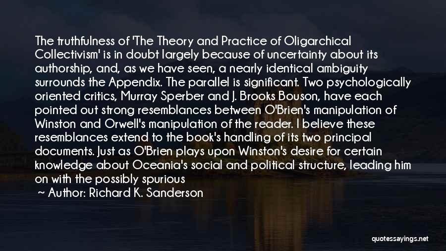 Richard K. Sanderson Quotes: The Truthfulness Of 'the Theory And Practice Of Oligarchical Collectivism' Is In Doubt Largely Because Of Uncertainty About Its Authorship,