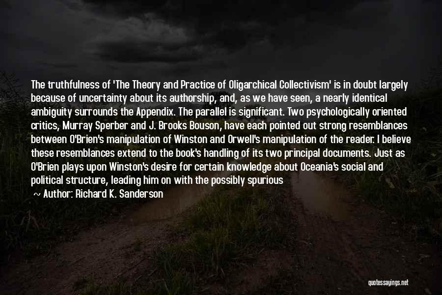 Richard K. Sanderson Quotes: The Truthfulness Of 'the Theory And Practice Of Oligarchical Collectivism' Is In Doubt Largely Because Of Uncertainty About Its Authorship,