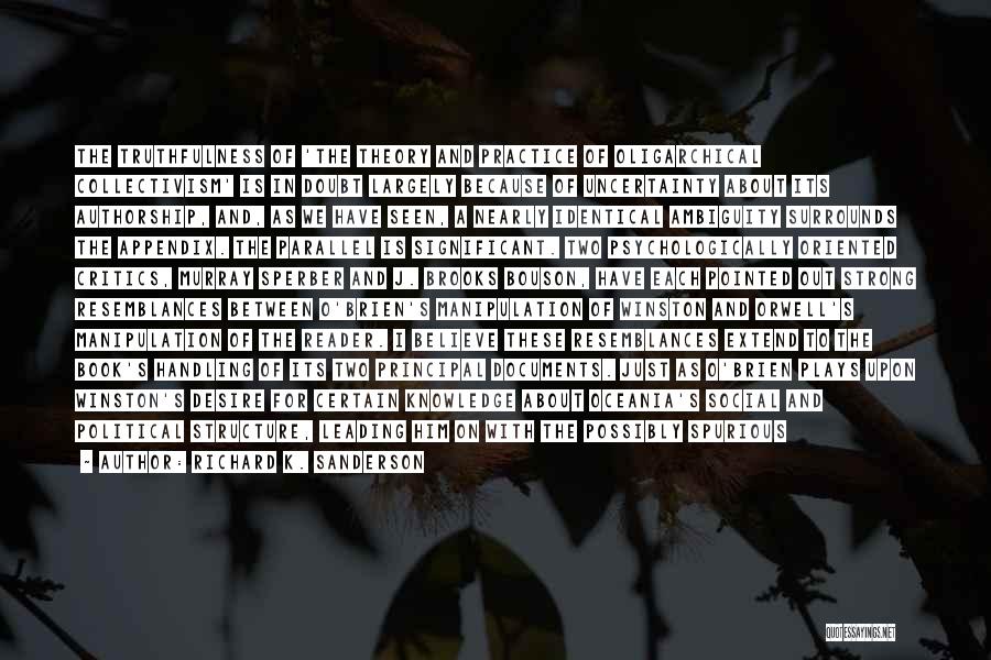 Richard K. Sanderson Quotes: The Truthfulness Of 'the Theory And Practice Of Oligarchical Collectivism' Is In Doubt Largely Because Of Uncertainty About Its Authorship,