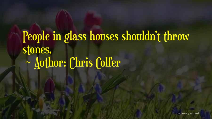 Chris Colfer Quotes: People In Glass Houses Shouldn't Throw Stones,