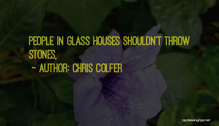 Chris Colfer Quotes: People In Glass Houses Shouldn't Throw Stones,