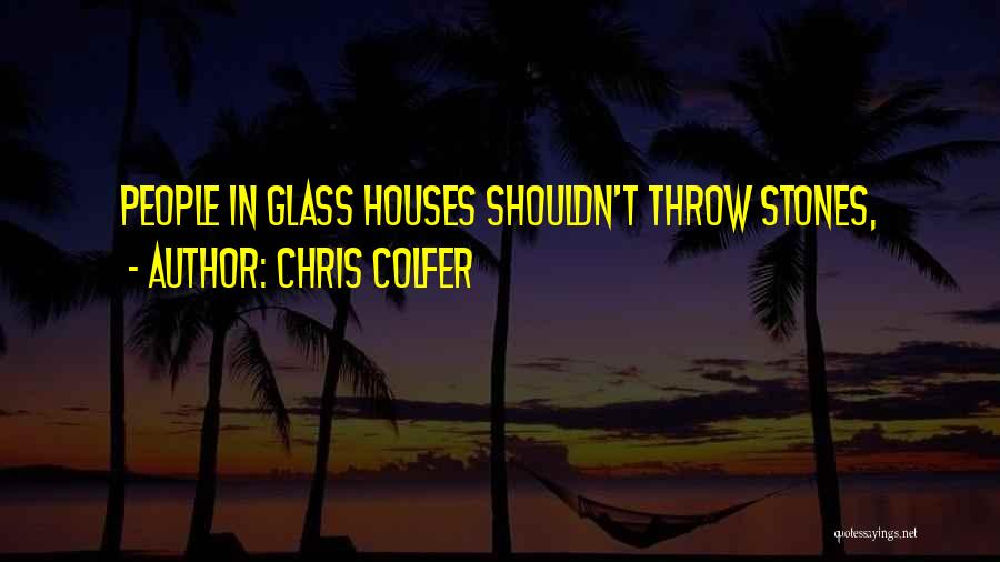 Chris Colfer Quotes: People In Glass Houses Shouldn't Throw Stones,