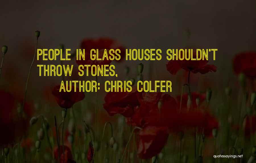 Chris Colfer Quotes: People In Glass Houses Shouldn't Throw Stones,