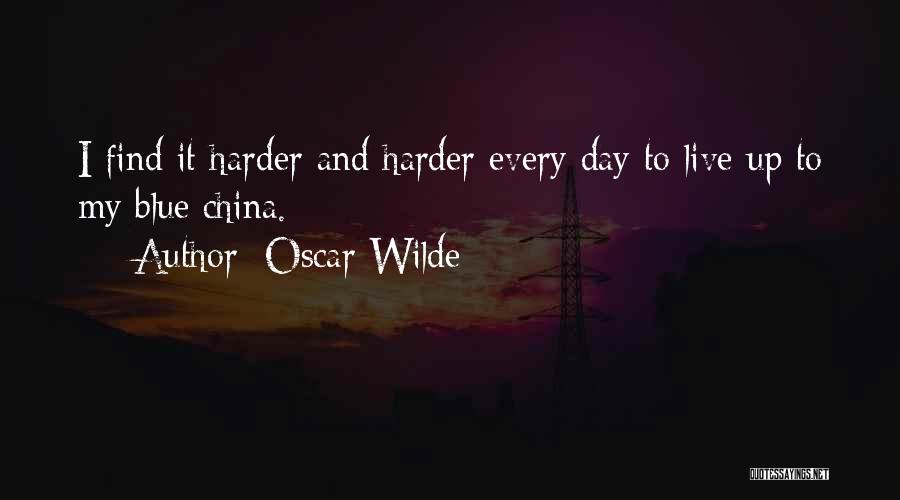 Oscar Wilde Quotes: I Find It Harder And Harder Every Day To Live Up To My Blue China.