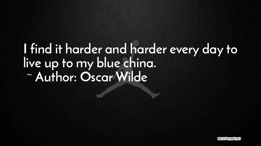 Oscar Wilde Quotes: I Find It Harder And Harder Every Day To Live Up To My Blue China.