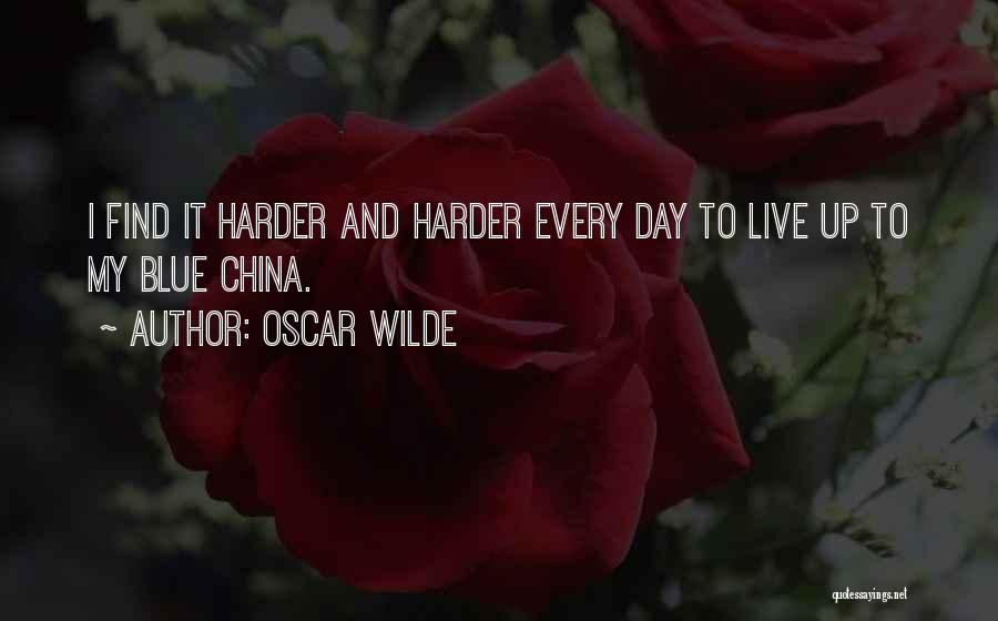 Oscar Wilde Quotes: I Find It Harder And Harder Every Day To Live Up To My Blue China.