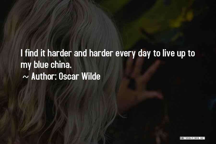 Oscar Wilde Quotes: I Find It Harder And Harder Every Day To Live Up To My Blue China.