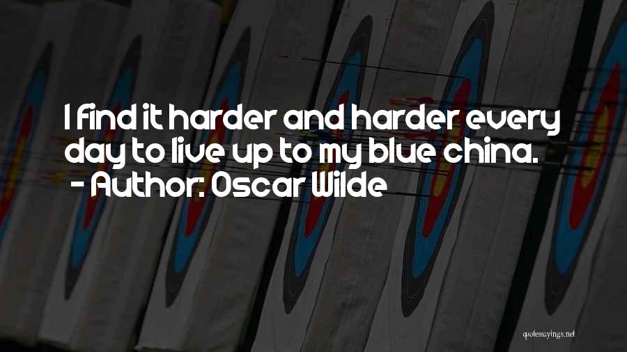 Oscar Wilde Quotes: I Find It Harder And Harder Every Day To Live Up To My Blue China.