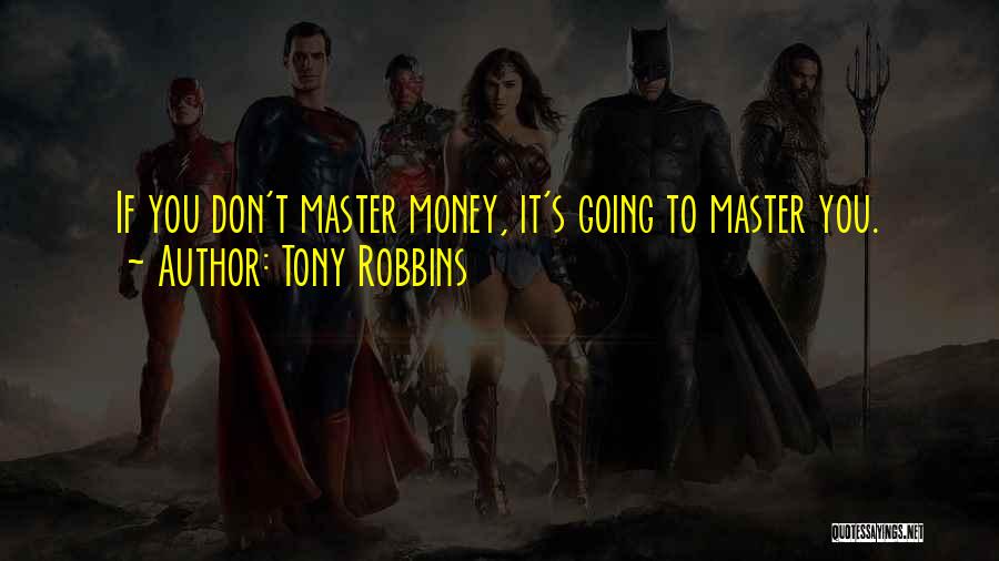 Tony Robbins Quotes: If You Don't Master Money, It's Going To Master You.