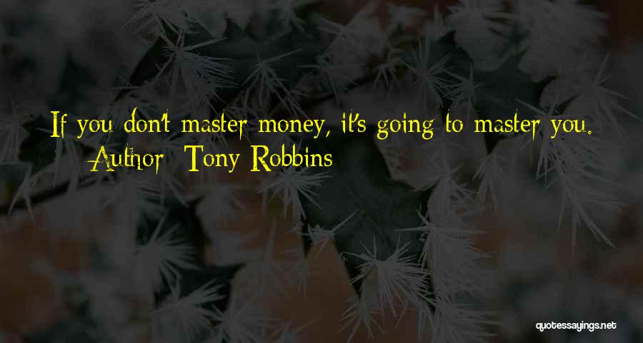 Tony Robbins Quotes: If You Don't Master Money, It's Going To Master You.