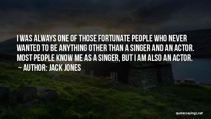 Jack Jones Quotes: I Was Always One Of Those Fortunate People Who Never Wanted To Be Anything Other Than A Singer And An
