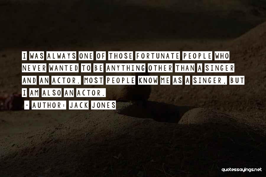 Jack Jones Quotes: I Was Always One Of Those Fortunate People Who Never Wanted To Be Anything Other Than A Singer And An