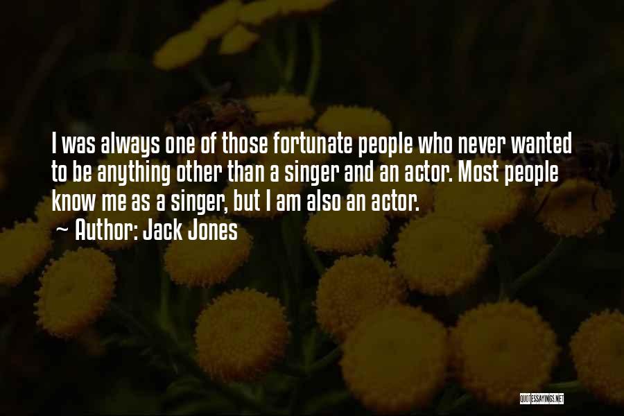 Jack Jones Quotes: I Was Always One Of Those Fortunate People Who Never Wanted To Be Anything Other Than A Singer And An