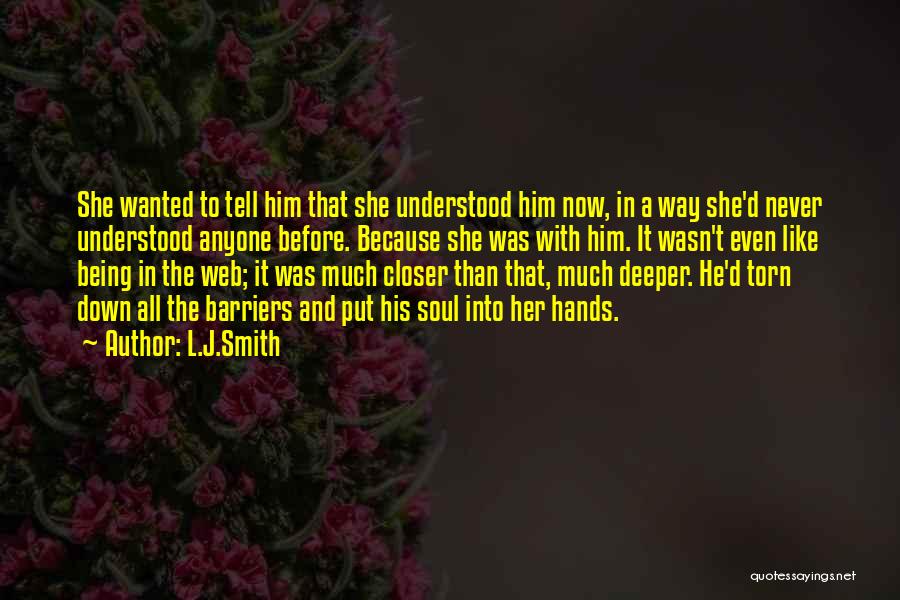 L.J.Smith Quotes: She Wanted To Tell Him That She Understood Him Now, In A Way She'd Never Understood Anyone Before. Because She