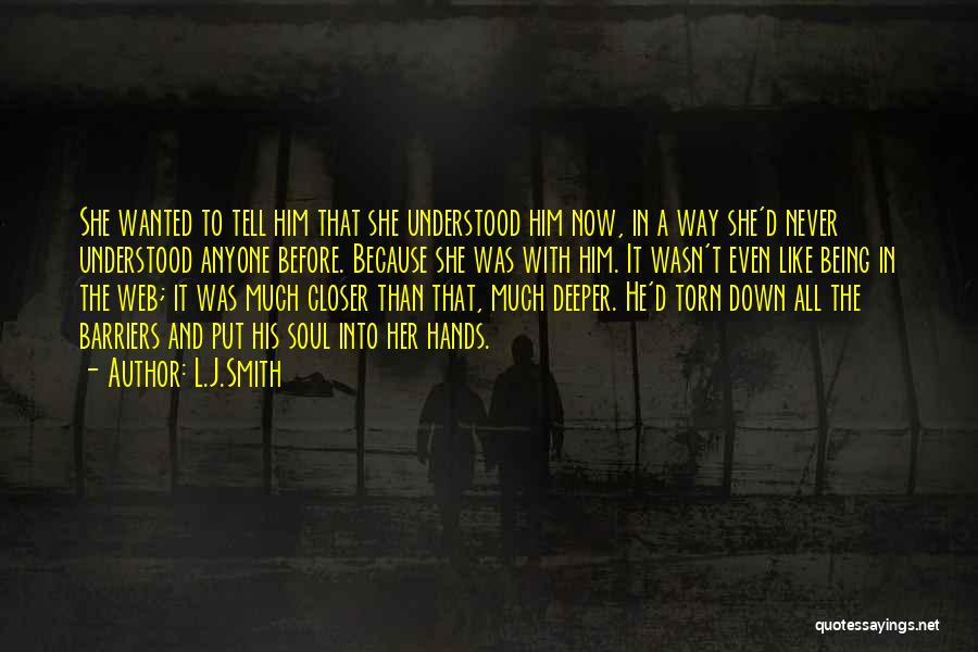 L.J.Smith Quotes: She Wanted To Tell Him That She Understood Him Now, In A Way She'd Never Understood Anyone Before. Because She