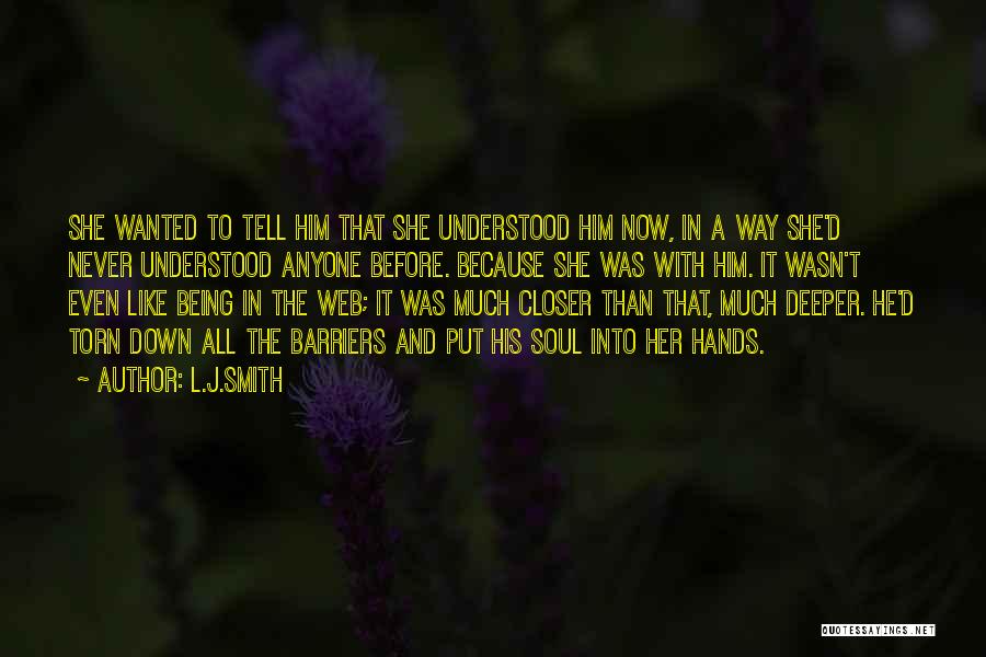 L.J.Smith Quotes: She Wanted To Tell Him That She Understood Him Now, In A Way She'd Never Understood Anyone Before. Because She