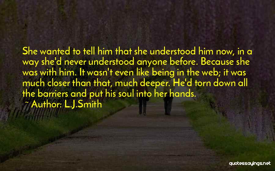 L.J.Smith Quotes: She Wanted To Tell Him That She Understood Him Now, In A Way She'd Never Understood Anyone Before. Because She