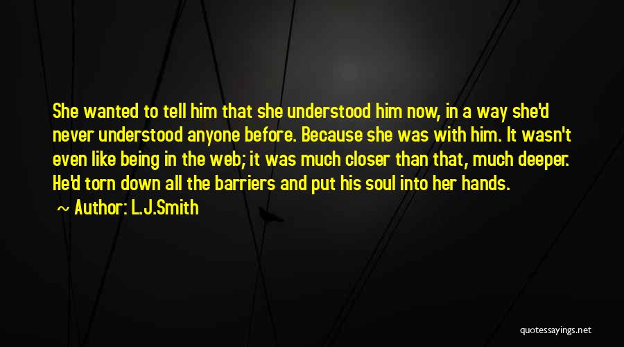 L.J.Smith Quotes: She Wanted To Tell Him That She Understood Him Now, In A Way She'd Never Understood Anyone Before. Because She