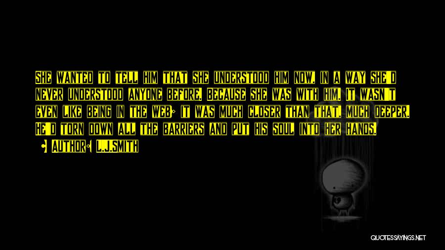 L.J.Smith Quotes: She Wanted To Tell Him That She Understood Him Now, In A Way She'd Never Understood Anyone Before. Because She