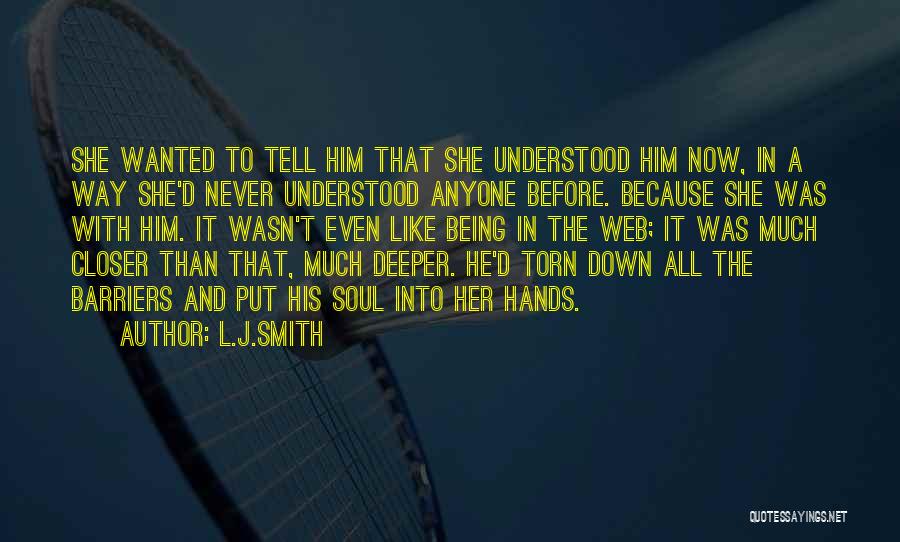 L.J.Smith Quotes: She Wanted To Tell Him That She Understood Him Now, In A Way She'd Never Understood Anyone Before. Because She