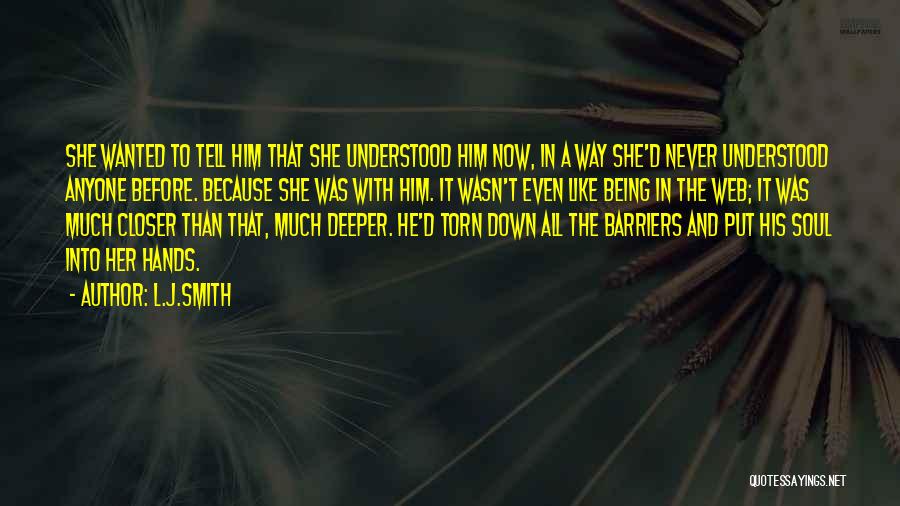 L.J.Smith Quotes: She Wanted To Tell Him That She Understood Him Now, In A Way She'd Never Understood Anyone Before. Because She